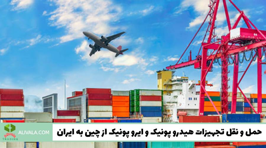 حمل و نقل تجهیزات هیدرو پونیک و ایرو پونیک از چین به ایران